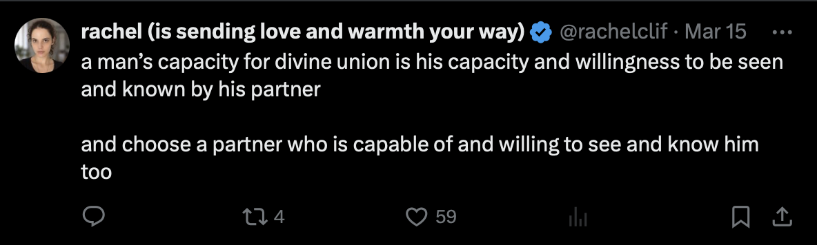 Post by rachel (is sending love and warmth your way), @rachelclif
March 15

a man’s capacity for divine union is his capacity and willingness to be seen and known by his partner

and choose a partner who is capable of and willing to see and know him too